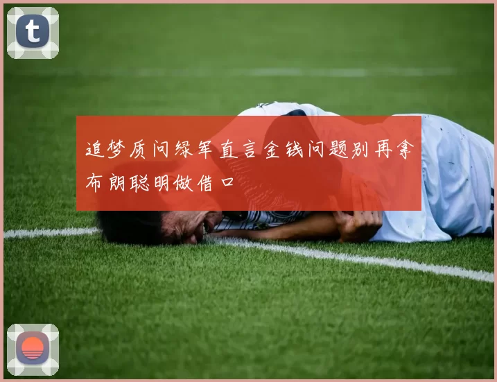追梦质问绿军直言金钱问题别再拿布朗聪明做借口